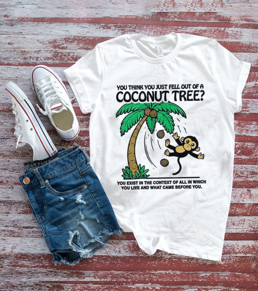 You Think You Just Fell Out Of A Coconut Tree Monkey Tree Context T-Shirt