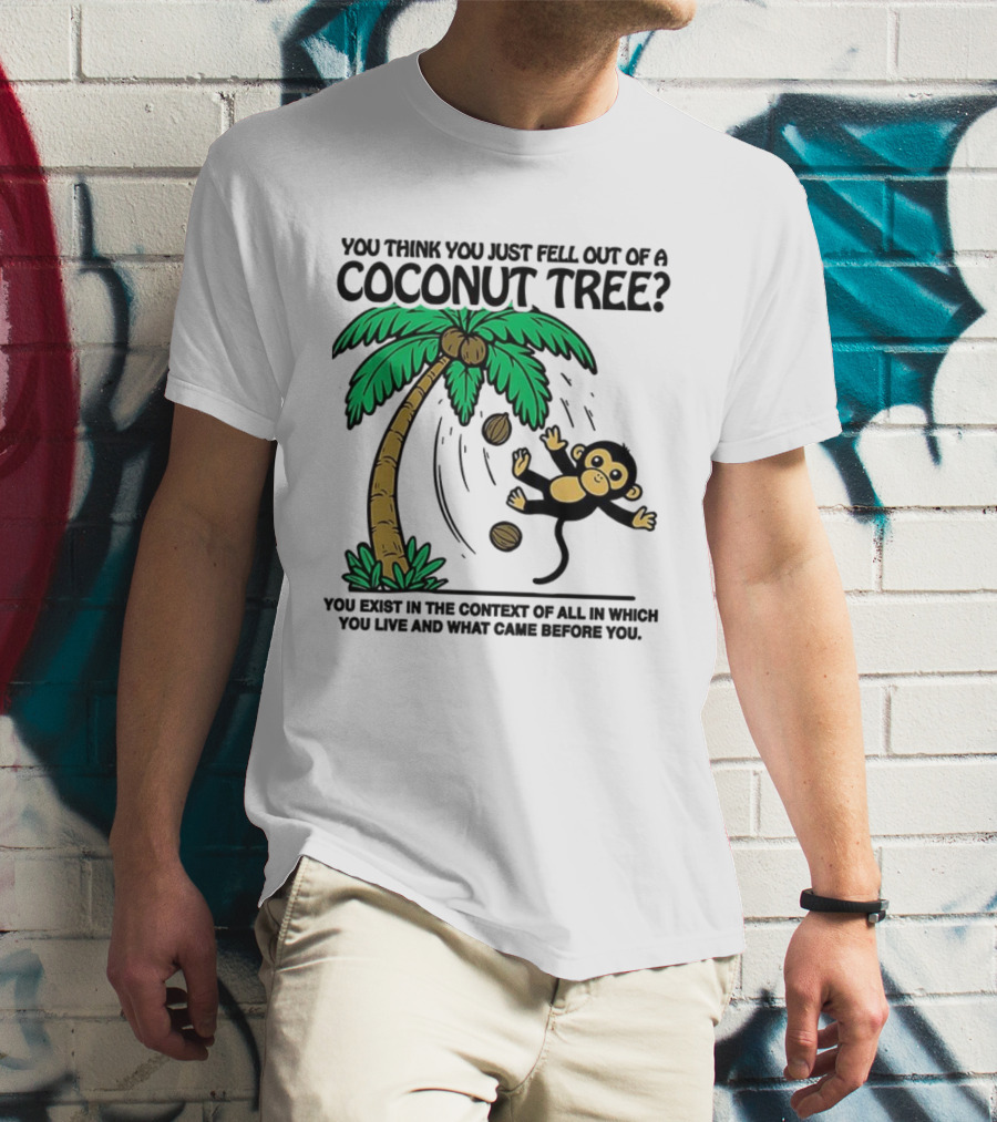 You Think You Just Fell Out Of A Coconut Tree Monkey Tree Context T-Shirt