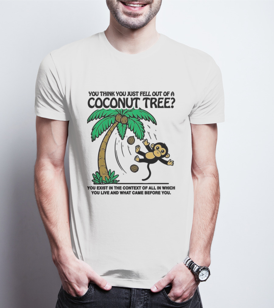You Think You Just Fell Out Of A Coconut Tree Monkey Tree Context T-Shirt