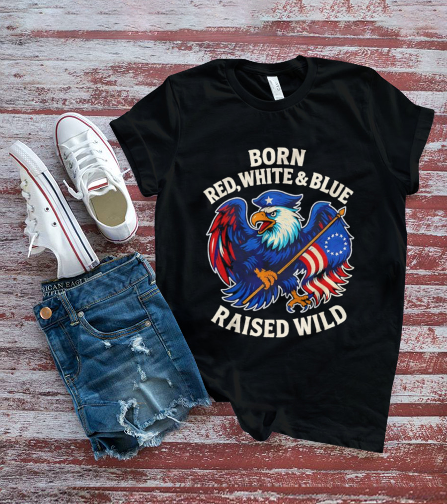 Born Red White And Blue Raised Wild American Eagle Flag T-Shirt