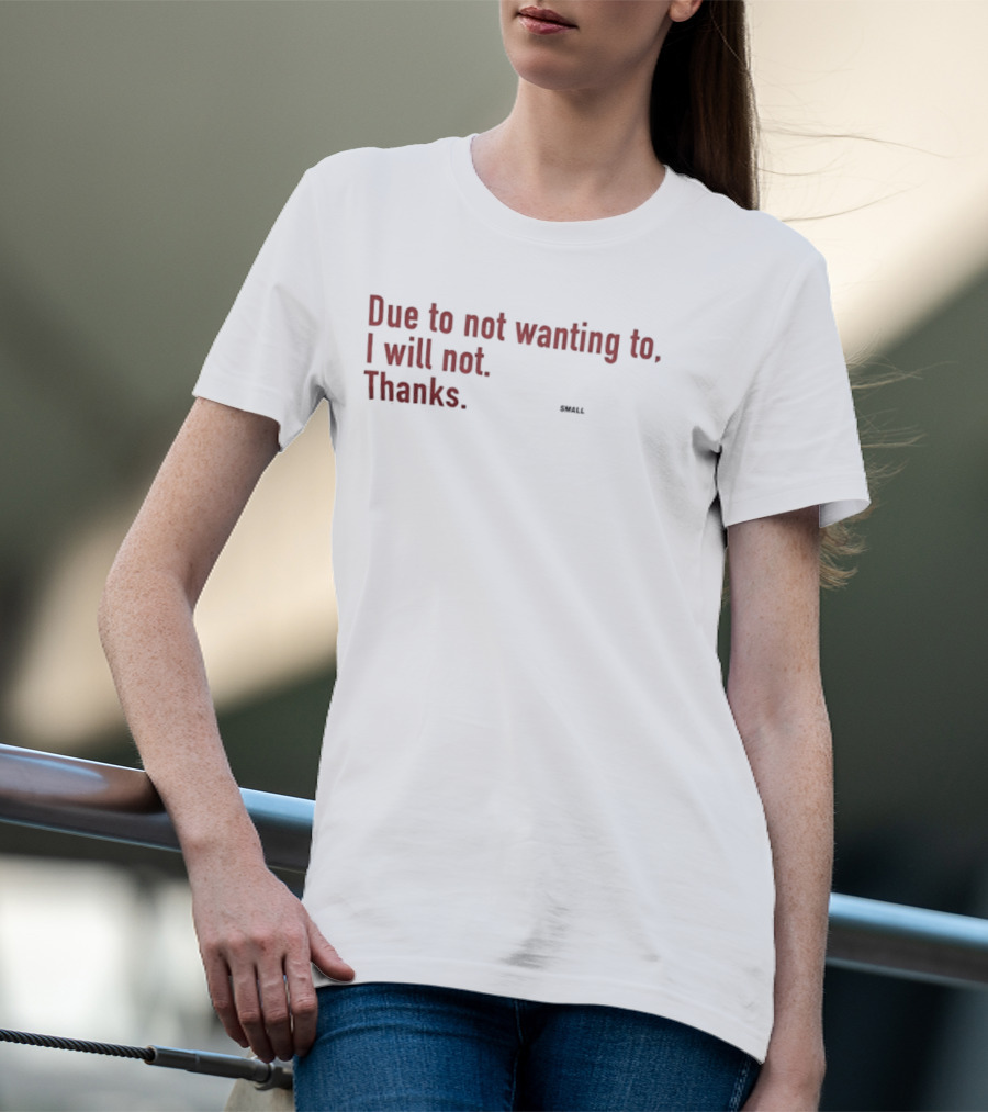 Due To Not Wanting To I Will Not Thanks T-Shirt
