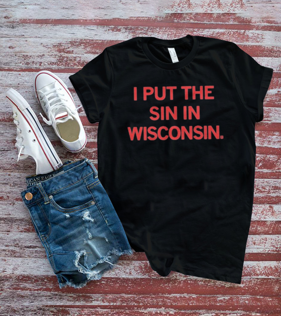 I Put The Sin In Wisconsin Statement T-Shirt