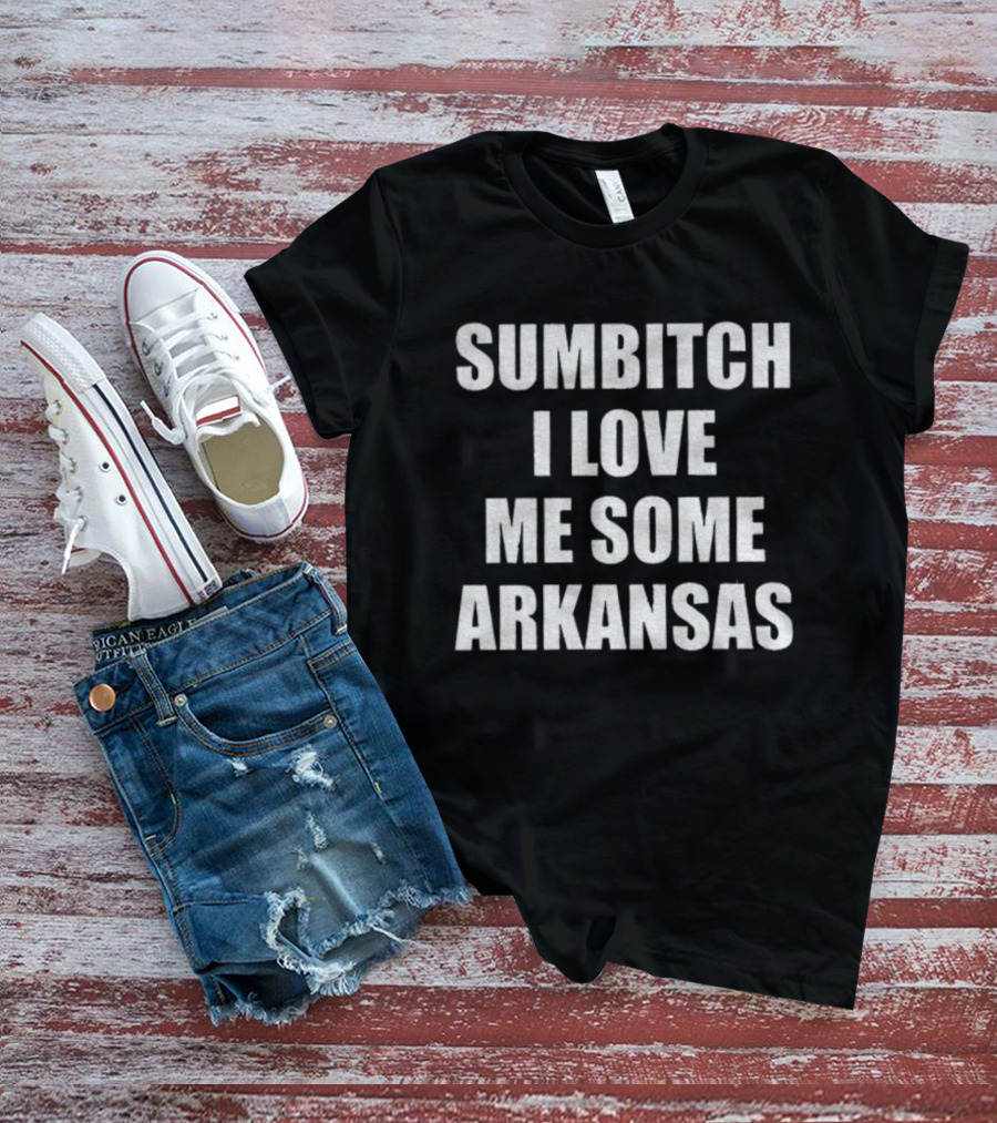 Sumbitch I Love Me Some Arkansas Enthusiast Apparel T-Shirt