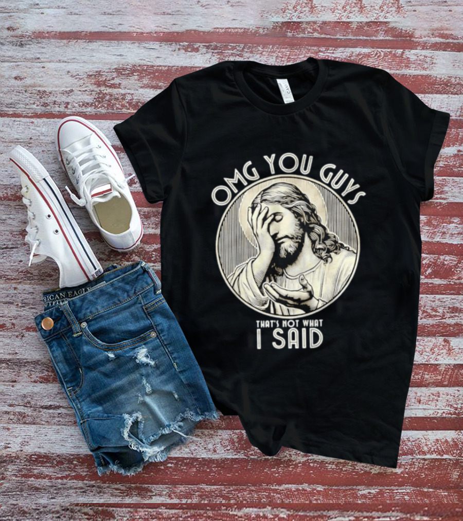 OMG You Guys That's Not What I Said T-Shirt