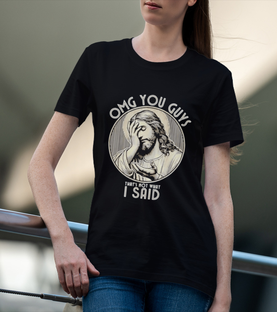 OMG You Guys That's Not What I Said T-Shirt