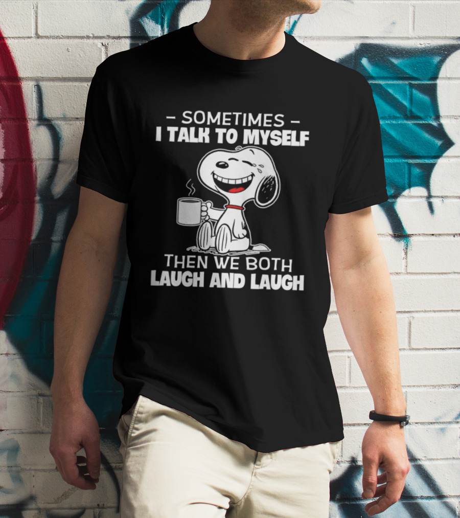 Snoopy Sometimes I Talk To Myself Then We Both Laugh And Laugh T-Shirt