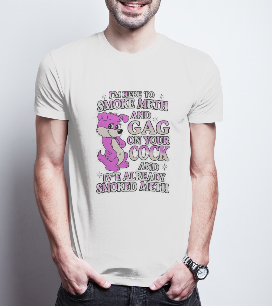 I'm Here To Smoke Meth Gag On Your Cock Pink Dog T-Shirt