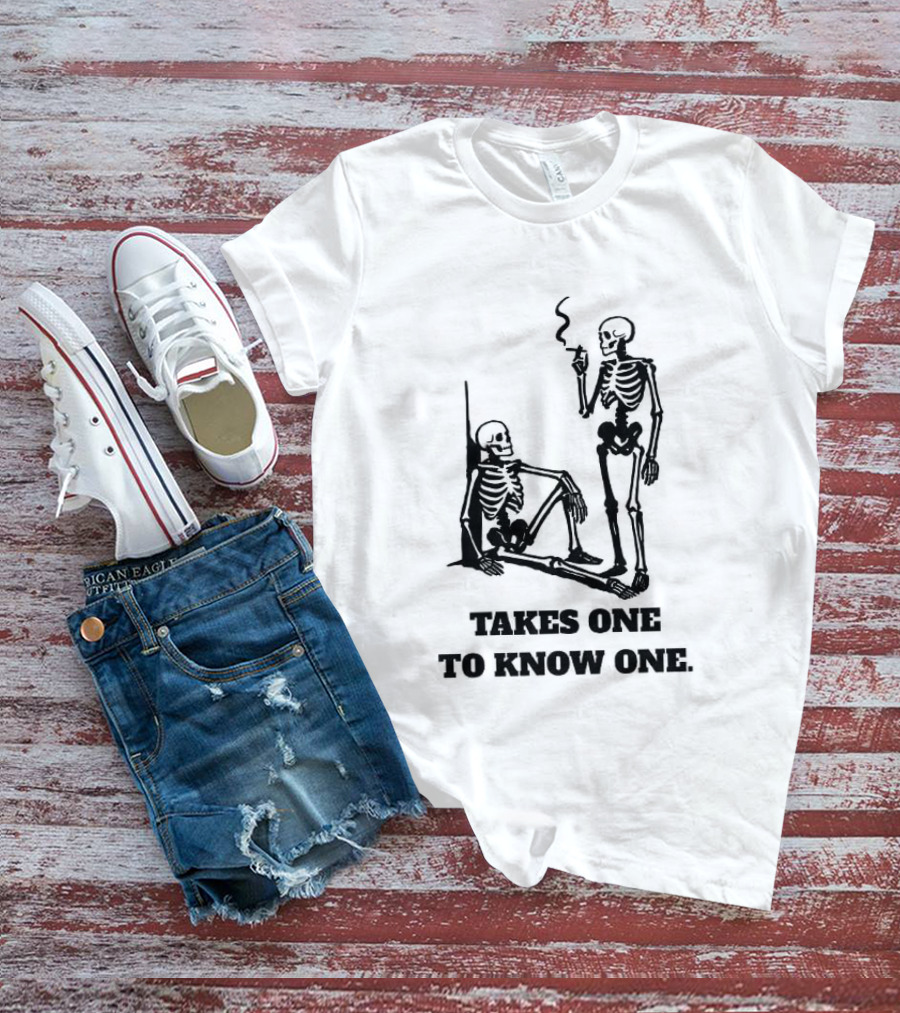 Skeleton Takes One To Know One Smoking Skeletons T-Shirt