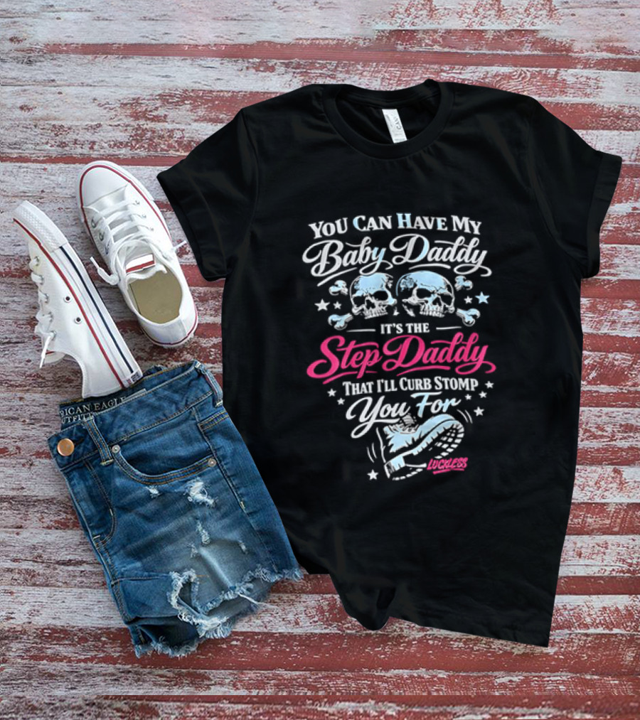 You Can Have My Baby Daddy It's The Step Daddy That I'll Curb Stomp You For Skull T-Shirt