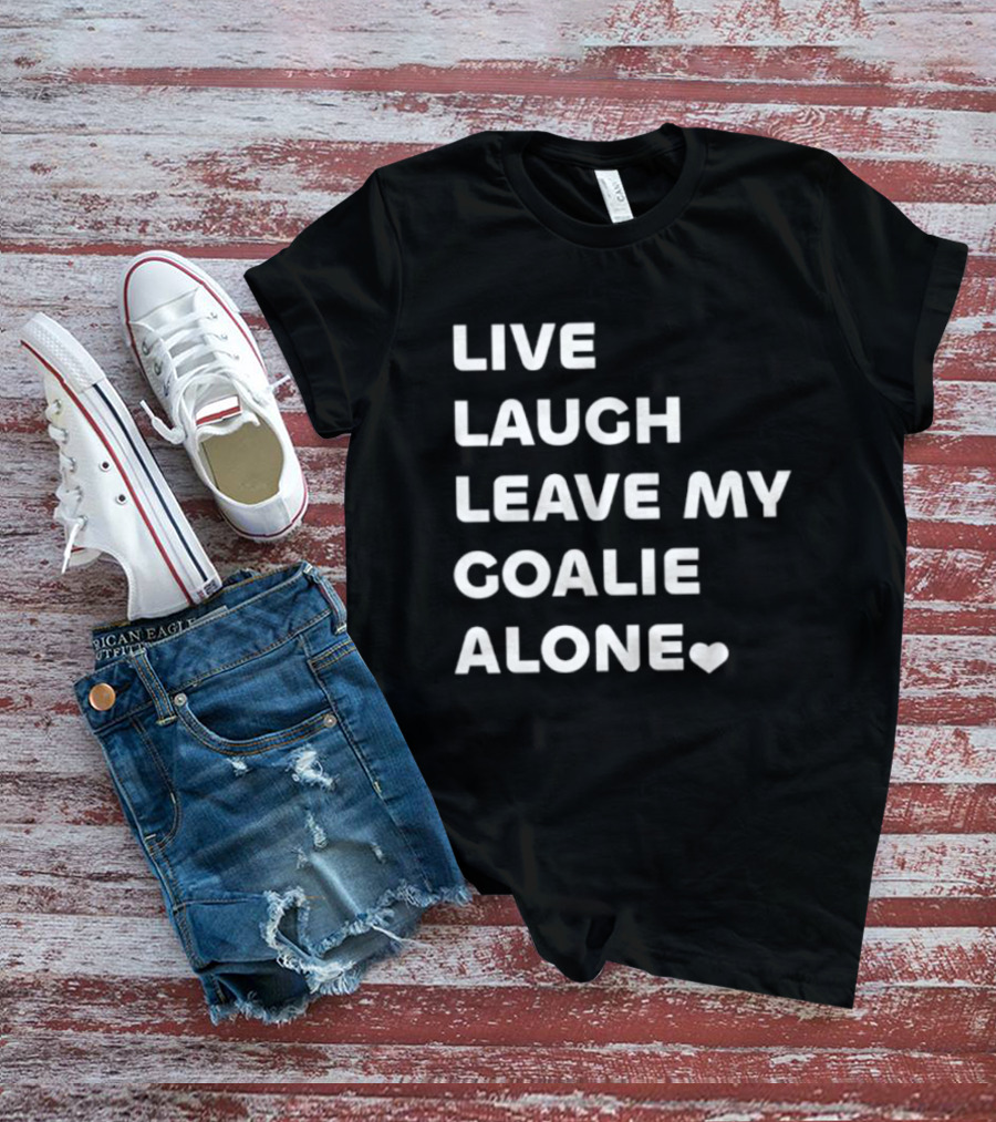 Live Laugh Leave My Goalie Alone T-Shirt