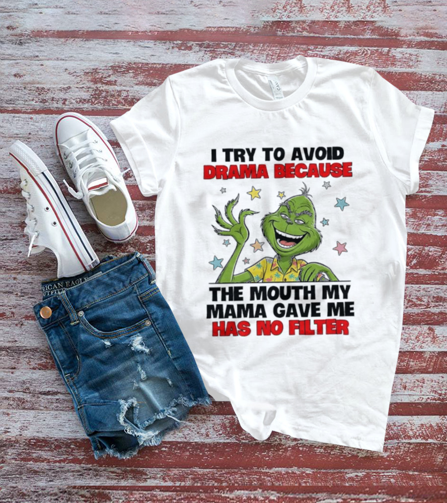I Try To Avoid Drama Because The Mouth My Mama Gave Me Has No Filter Grinch T-Shirt