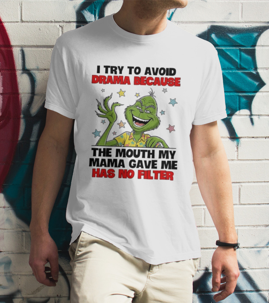 I Try To Avoid Drama Because The Mouth My Mama Gave Me Has No Filter Grinch T-Shirt
