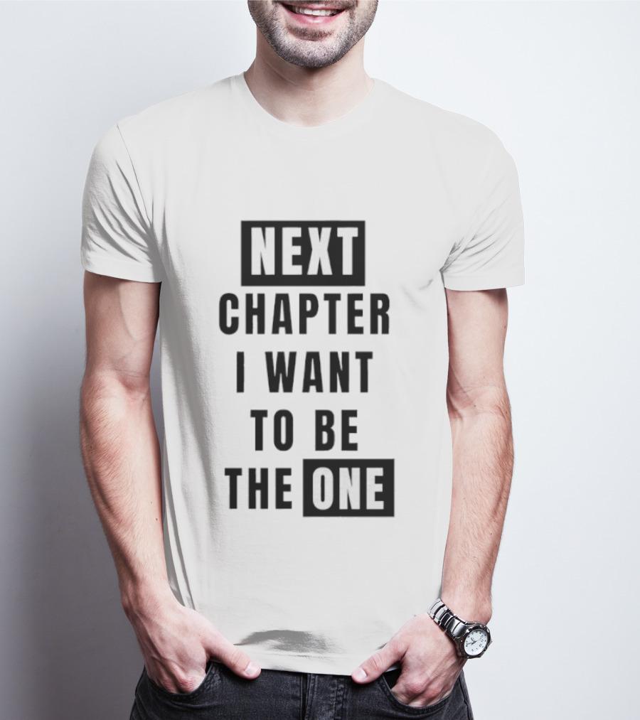 Next Chapter I Want To Be The One T-Shirt