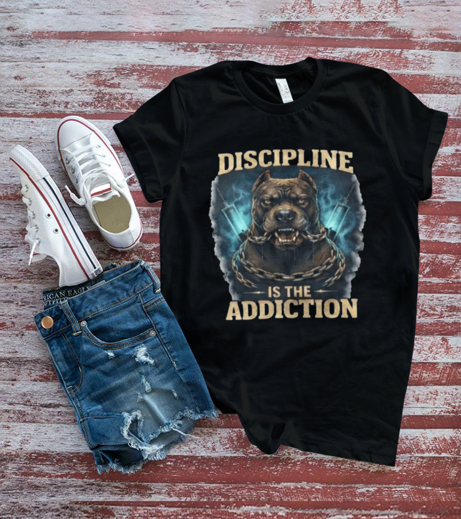 Discipline Is The Addiction Fierce Dog Chain And Needle T-Shirt