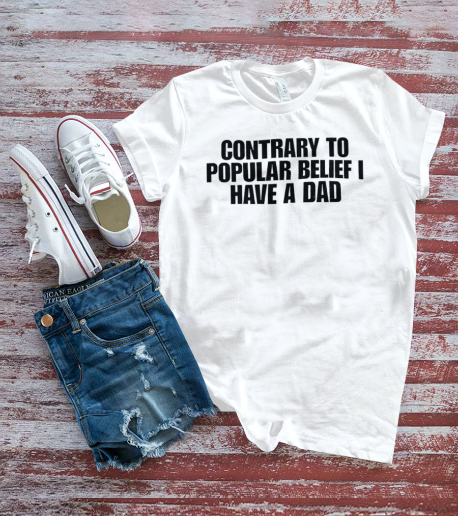 Contrary To Popular Belief I Have A Dad T-Shirt