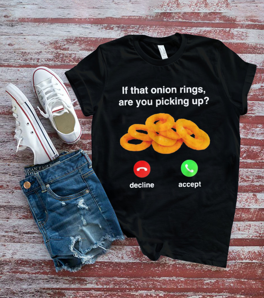 If That Onion Rings Are You Picking Up Decline Accept Phone T-Shirt