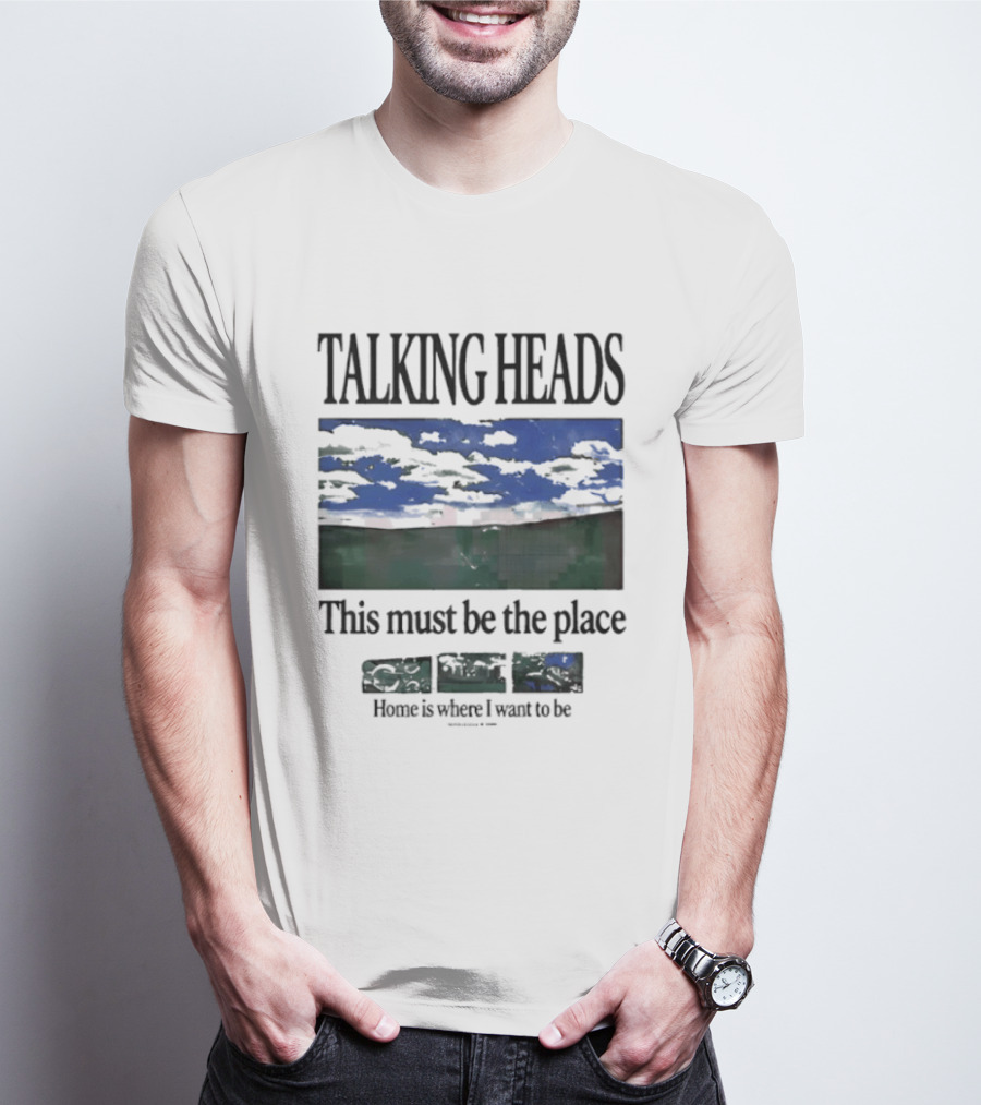 Talking Heads This Must Be The Place Home Is Where I Want To Be T-Shirt