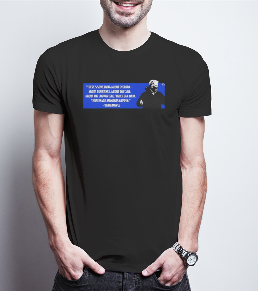 David Moyes Quote About Everton Resilience Club Supporters Magic Moments T-Shirt
