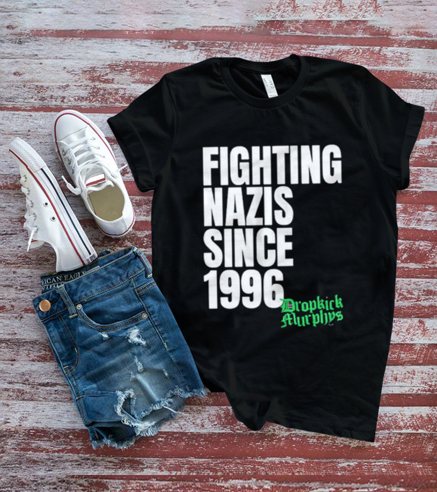 Fighting Nazis Since 1996 Dropkick Murphys T-Shirt