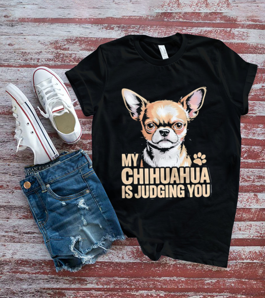 My Chihuahua Is Judging You Dog Lover Humorous Pet Expression T-Shirt