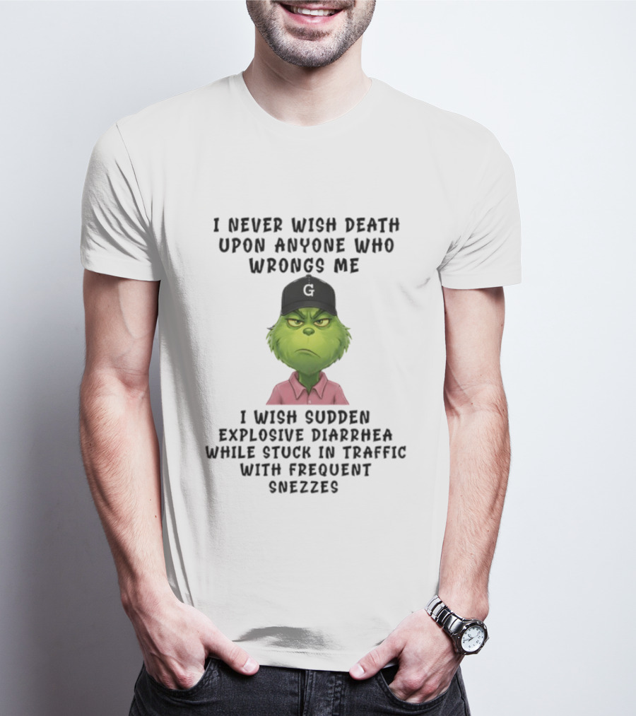 Grinch I Never Wish Death Upon Anyone I Wish Sudden Explosive Diarrhea Traffic Sneezes T-Shirt