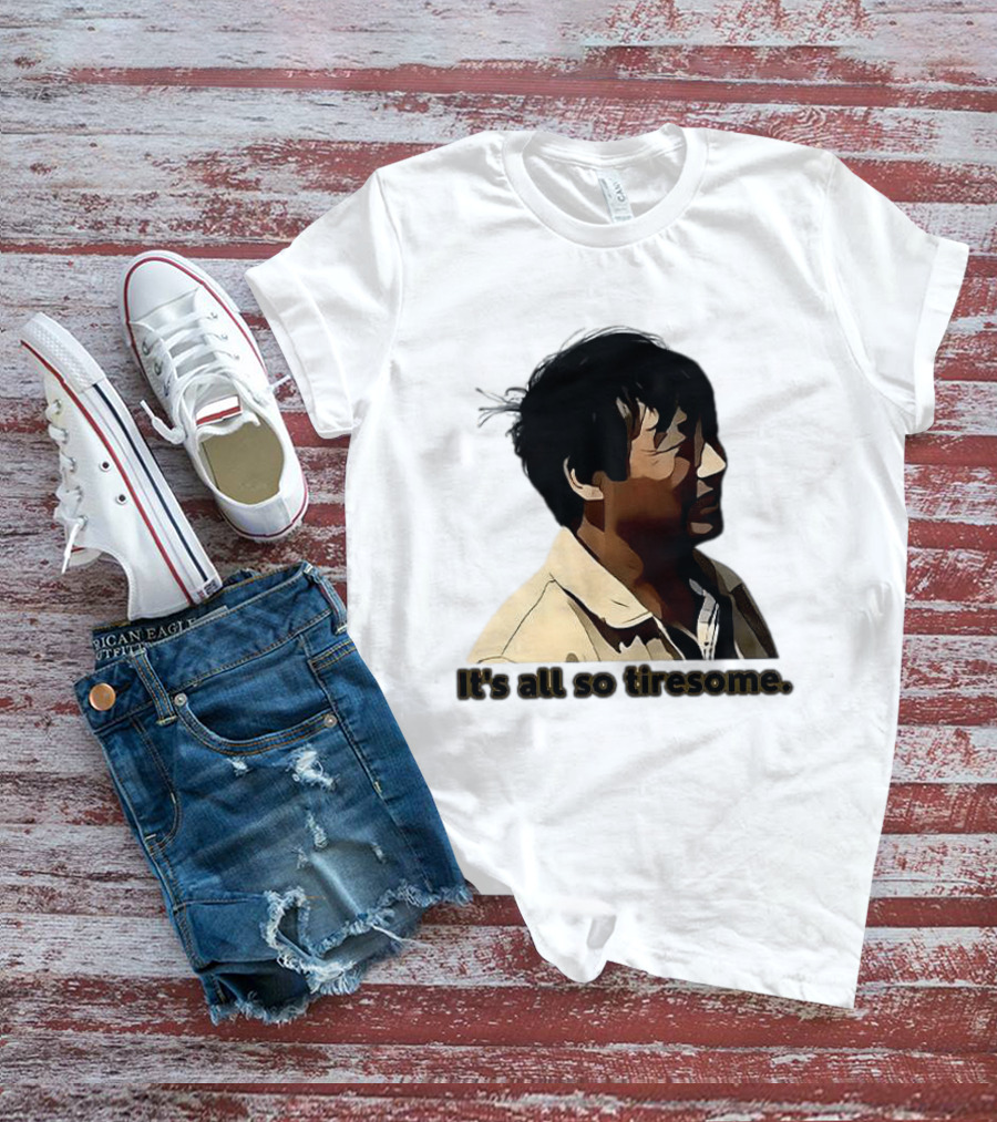 It's All So Tiresome T-Shirt