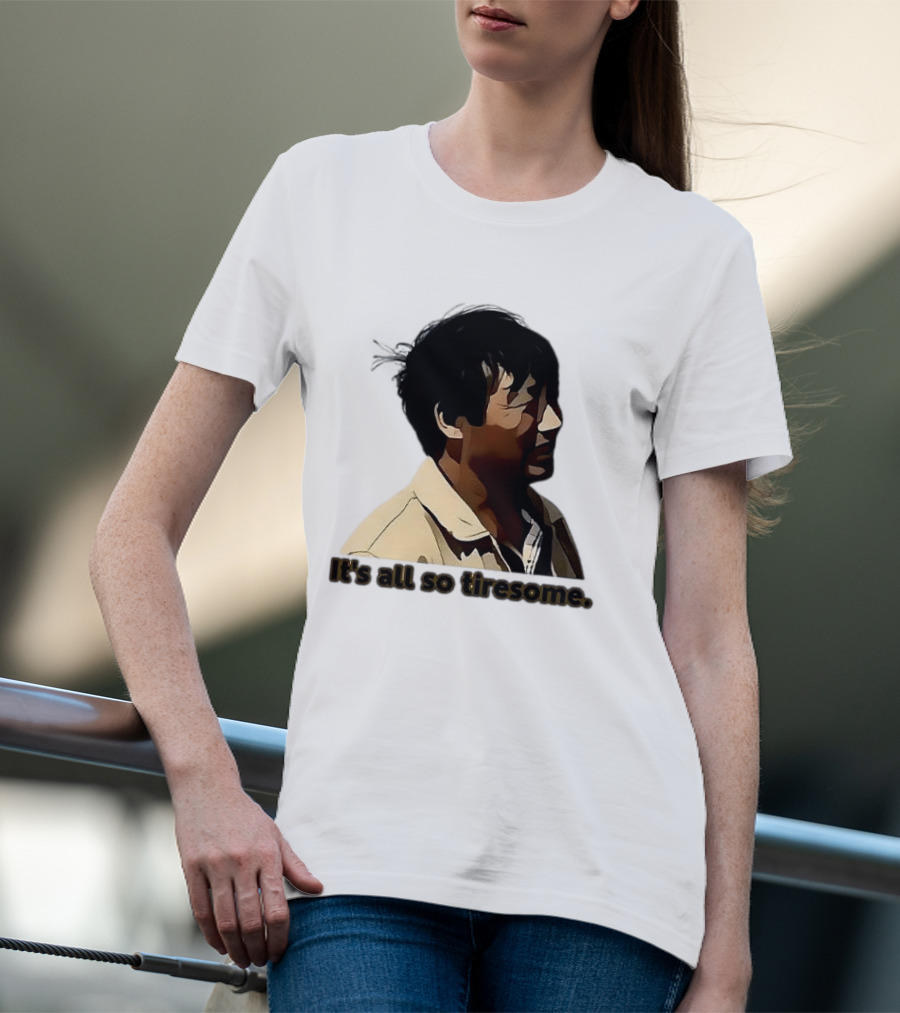 It's All So Tiresome T-Shirt