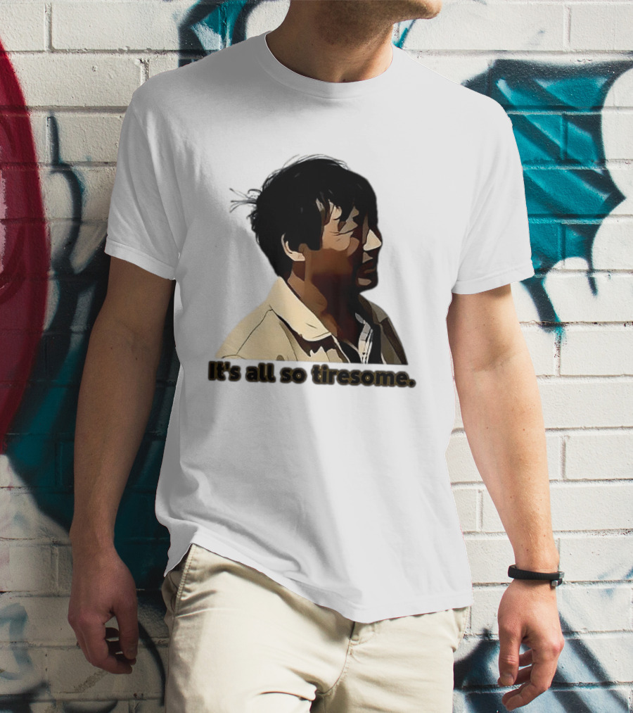 It's All So Tiresome T-Shirt