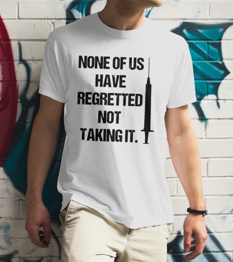 None Of Us Have Regretted Not Taking It Syringe T-Shirt