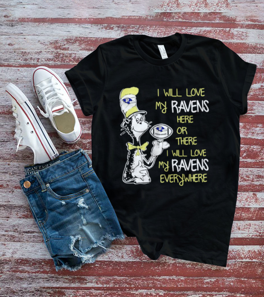 Baltimore Ravens Dr. Seuss I Will Love My Ravens Here Or There Everywhere T-Shirt