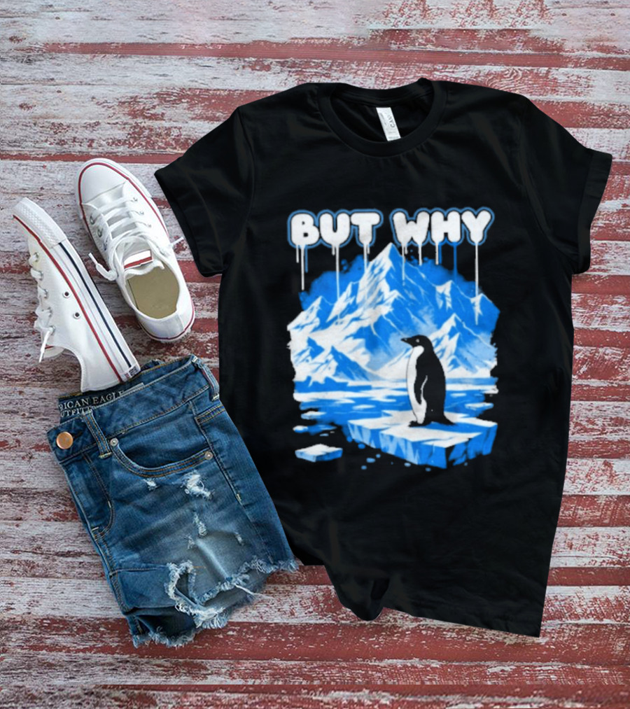 But Why Penguin Iceberg Antarctica Adventure T-Shirt
