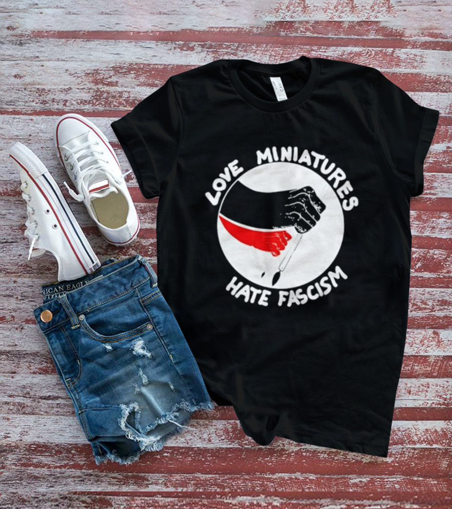 Love Miniatures Hate Fascism Hands And Red Paintbrush T-Shirt