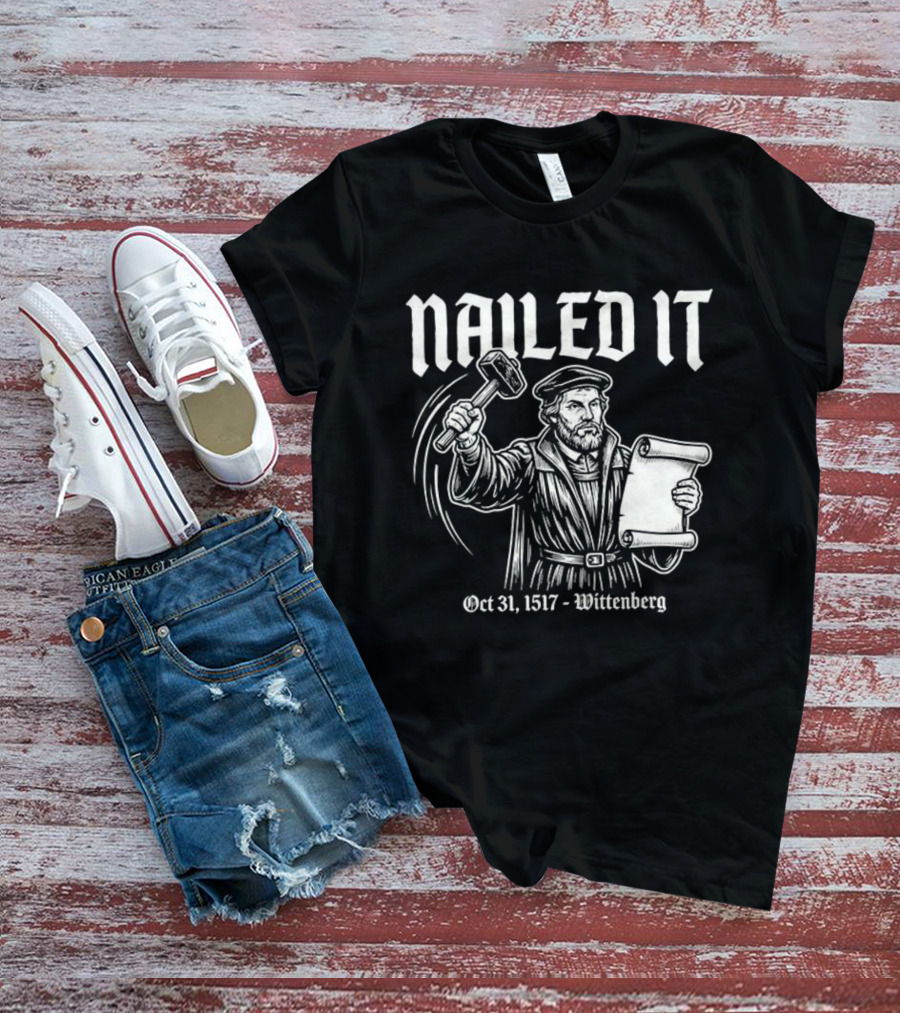 Nailed It Martin Luther Oct 31 1517 Wittenberg T-Shirt