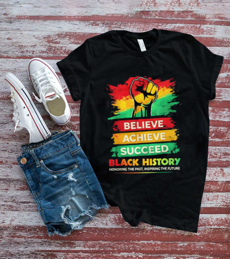 Believe Achieve Succeed Black History Honoring The Past Inspiring The Future T-Shirt