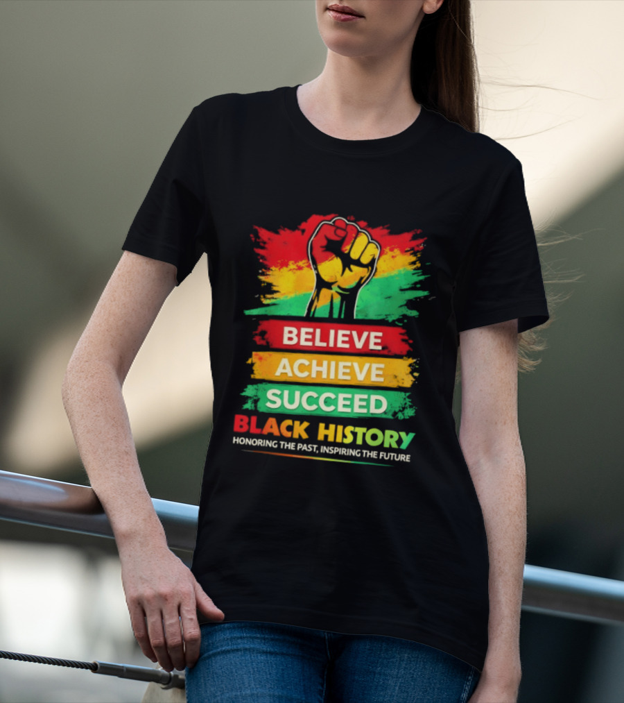 Believe Achieve Succeed Black History Honoring The Past Inspiring The Future T-Shirt