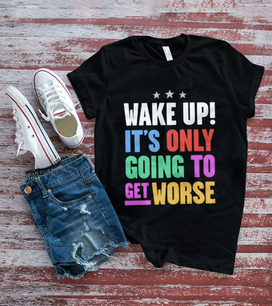 Wake Up It's Only Going To Get Worse Three Stars T-Shirt