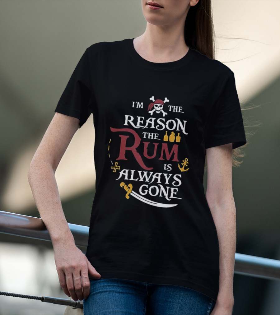 I'm The Reason The Rum Is Always Gone Pirate Skulls And Crossbones Map Bottles Anchor Sword T-Shirt