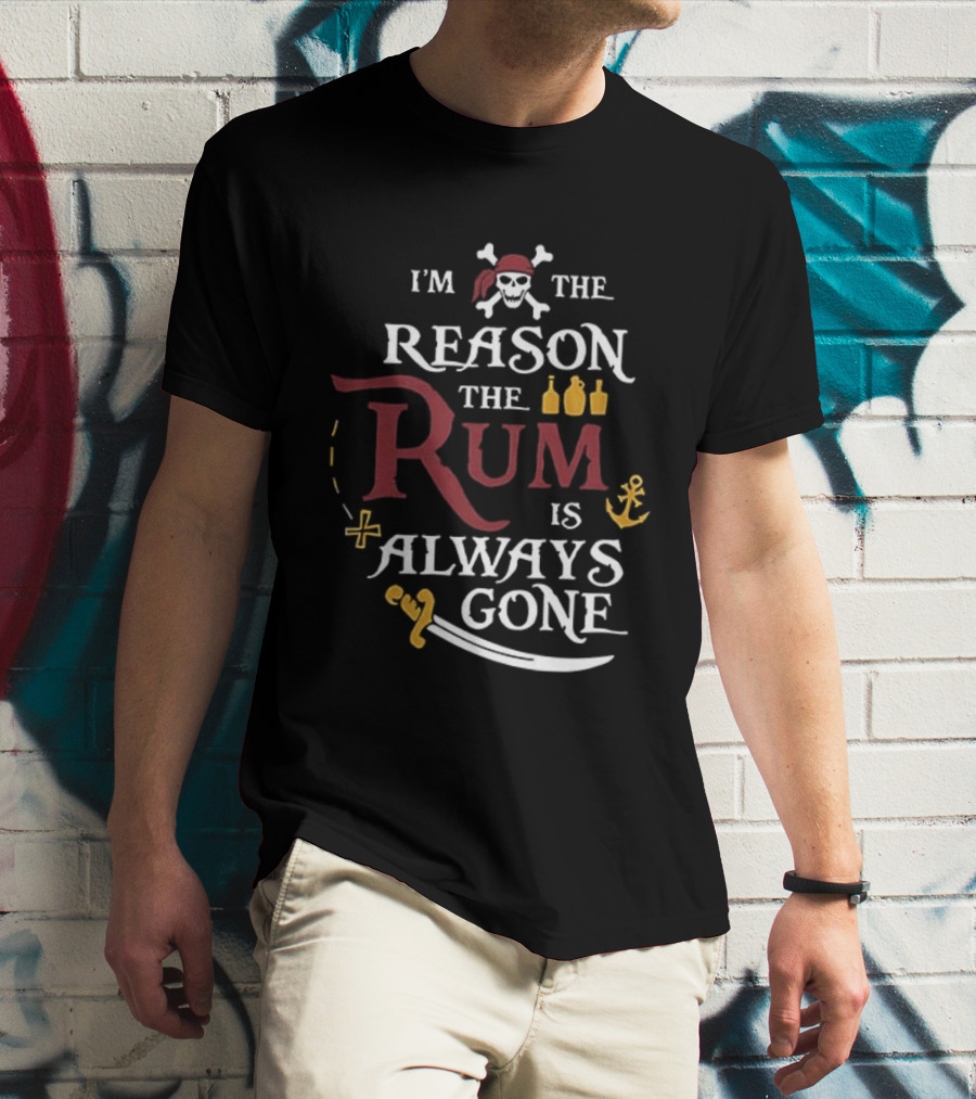 I'm The Reason The Rum Is Always Gone Pirate Skulls And Crossbones Map Bottles Anchor Sword T-Shirt