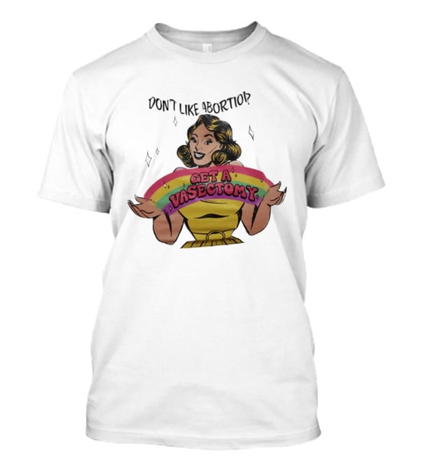Don't Like Abortio Get A Vasectomy Retro Style Rainbow Message T-Shirt