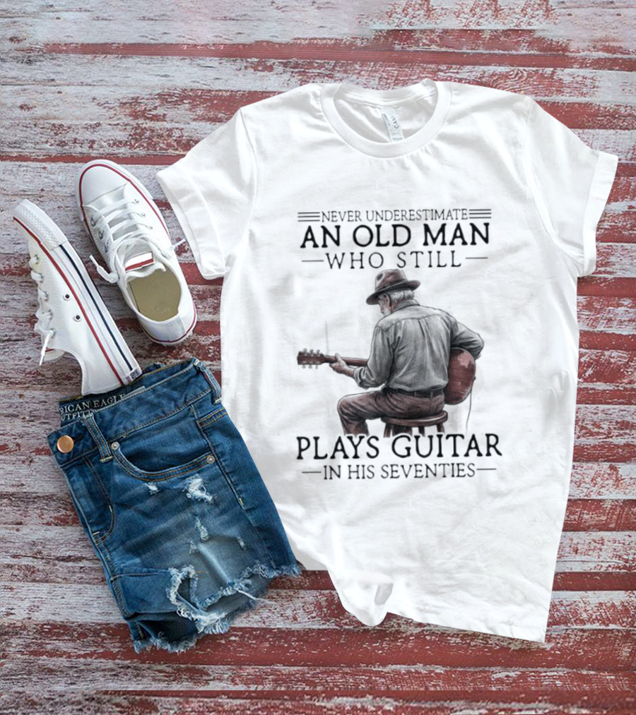 Never Underestimate An Old Man Who Still Plays Guitar In His Seventies T-Shirt