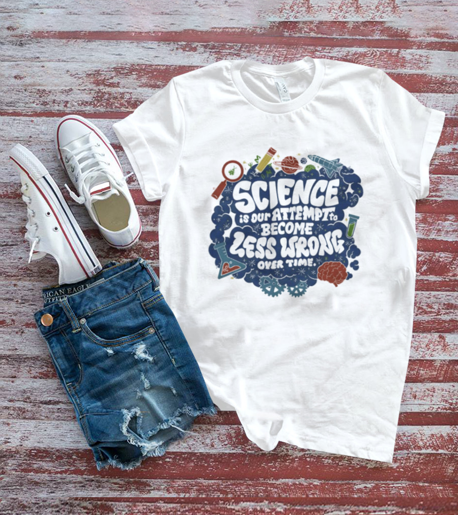 Science Is Our Attempt To Become Less Wrong Over Time Magnifying Glass Microscope Atom Molecule T-Shirt