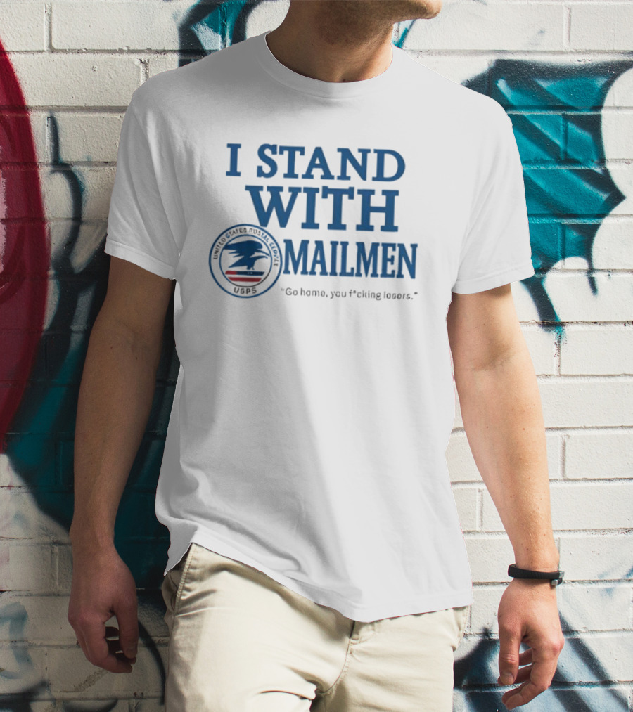 I Stand With Mailmen USPS Support Slogan Go Home You Losers T-Shirt