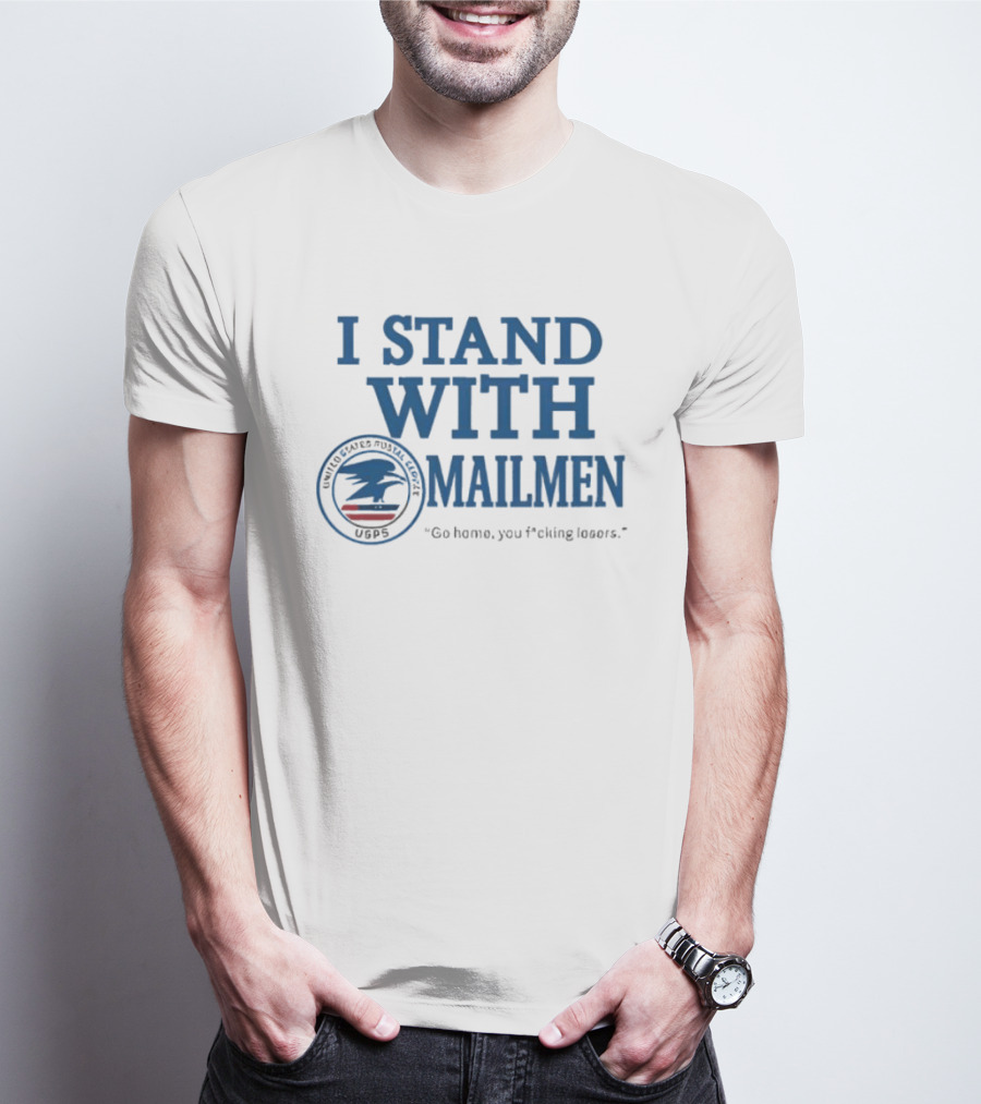I Stand With Mailmen USPS Support Slogan Go Home You Losers T-Shirt
