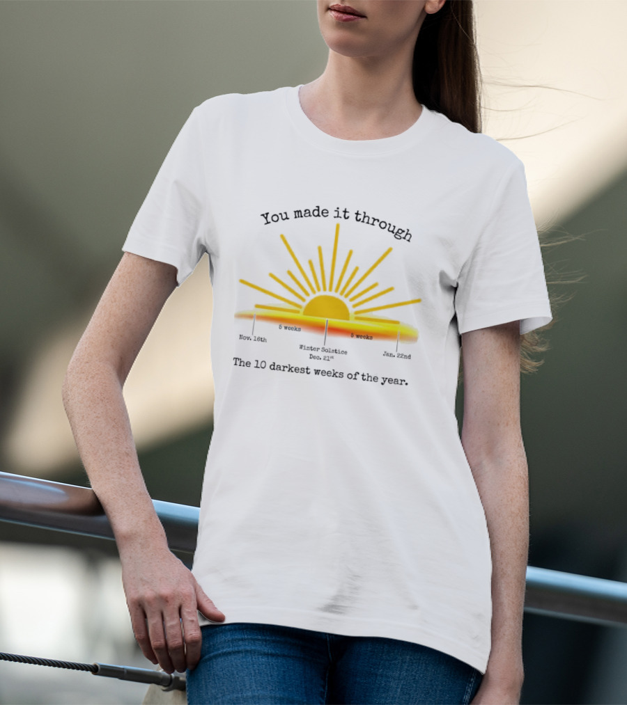 You Made It Through The 10 Darkest Weeks Of The Year Sunshine Countdown T-Shirt