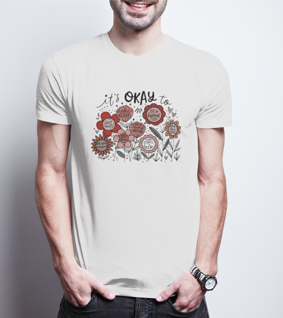 It's Okay To Make Mistakes Be Different Start Over Have Emotions Change Mind It's Better To Ask For Help Have Bad Days Floral T-Shirt