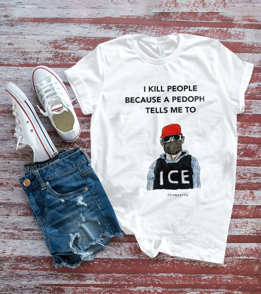 I Kill People Because A Pedophile Tells Me To ICE Agent Satire T-Shirt