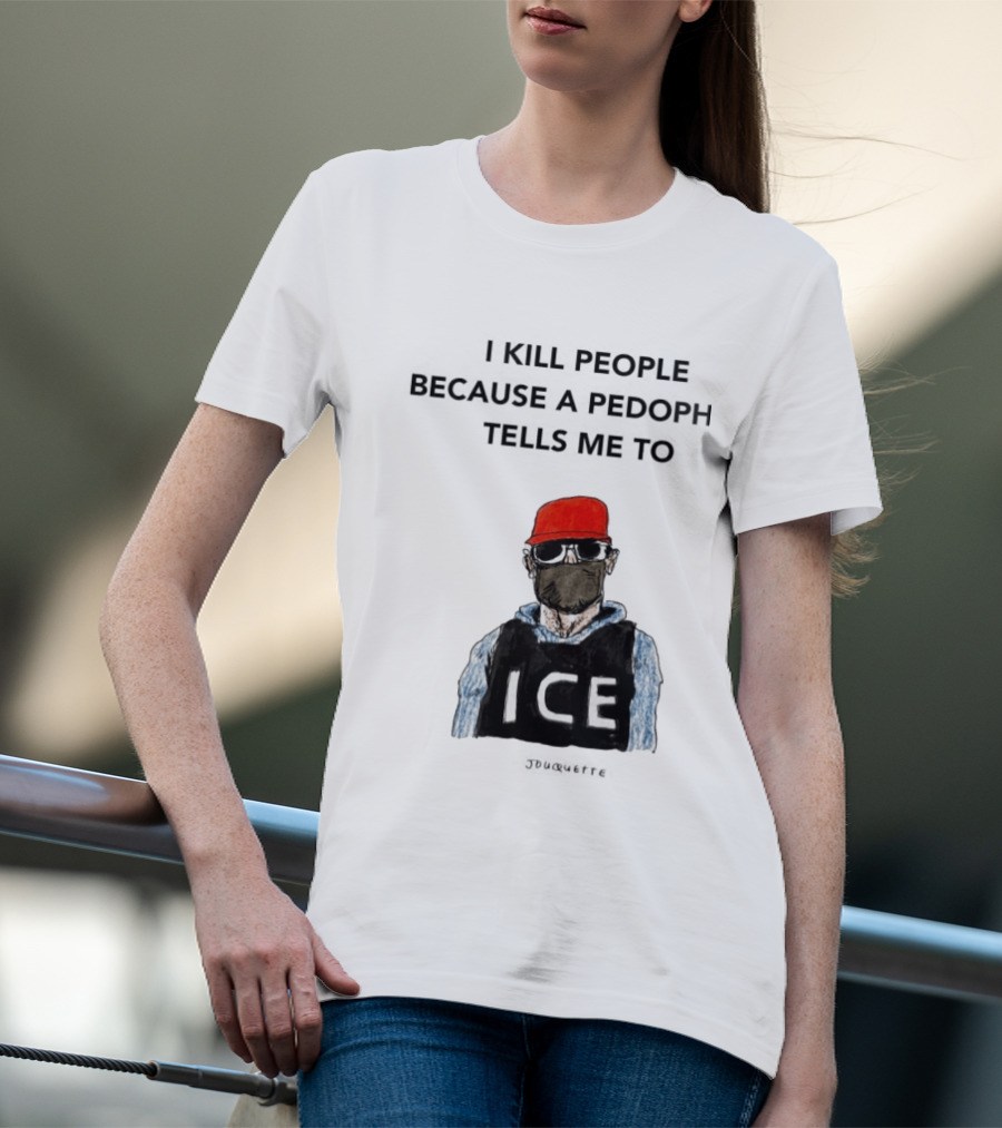 I Kill People Because A Pedophile Tells Me To ICE Agent Satire T-Shirt