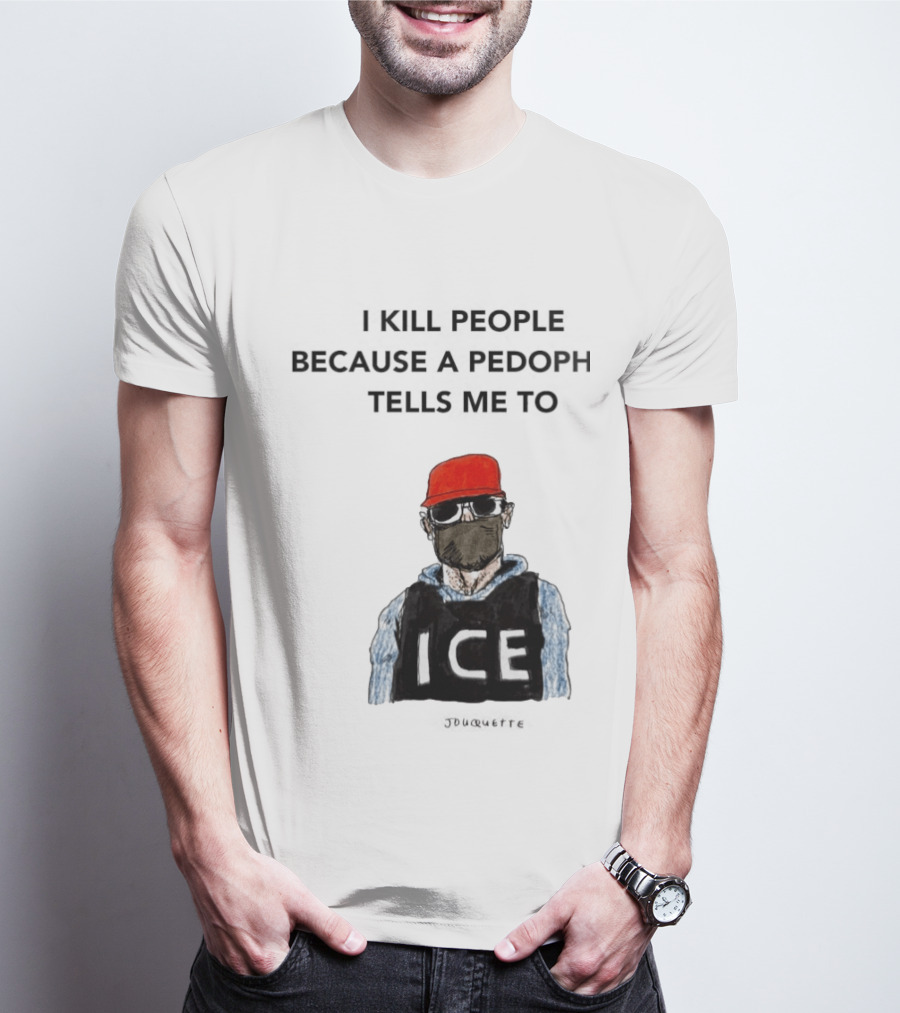 I Kill People Because A Pedophile Tells Me To ICE Agent Satire T-Shirt