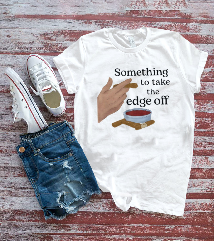 Something To Take The Edge Off Cigars Dipping In Sauce T-Shirt