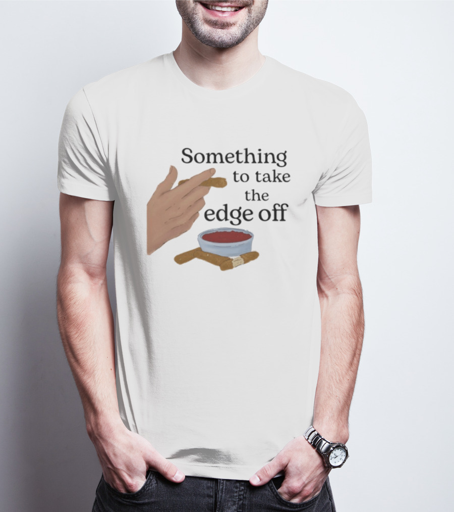 Something To Take The Edge Off Cigars Dipping In Sauce T-Shirt